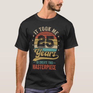 Het kostte me 25 jaar om dit stuk 25t te Creëer T-shirt