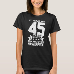 Het kostte me 45 jaar om dit stuk te Creëer 45t T-shirt