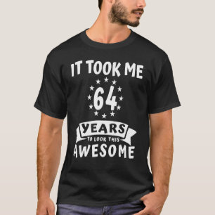 Het kostte me 64 jaar om deze Geweldige 64e geboor T-shirt