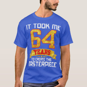 Het kostte me 64 jaar om dit meesterwerk te Creëer T-shirt
