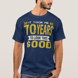 Het kostte me 70 jaar om er zo goed uit te zien t-shirt