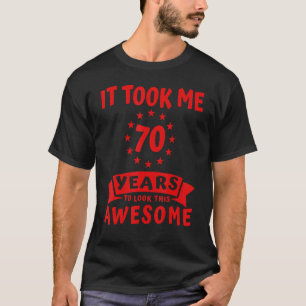 Het kostte me 70 jaar om Geweldige te kijken, 70e T-shirt