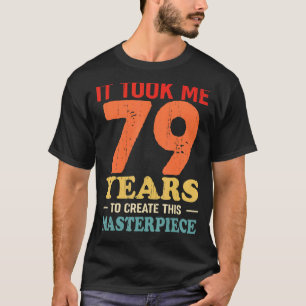 Het kostte me 79 jaar om dit sterstuk 79t te Creëe T-shirt