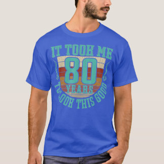 Het kostte me 80 jaar om er zo'n goede 80th Birthd T-shirt