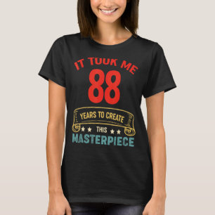 Het kostte me 88 jaar om dit meesterstuk 88t te Cr T-shirt