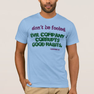 Het kwade bedrijf corrumpeert goede gewoonten! t-shirt