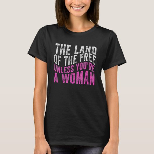 Het land van de Vrijheid, tenzij je een vrouw Pro T-shirt (Voorkant)