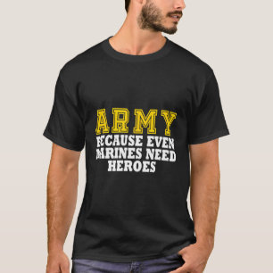 Het leger omdat zelfs mariniers helden nodig hebbe t-shirt