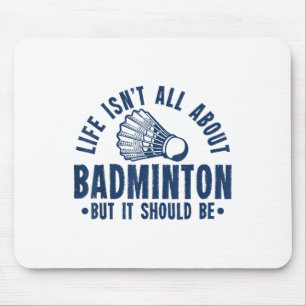 Het leven draait allemaal om Badminton, maar het m Muismat