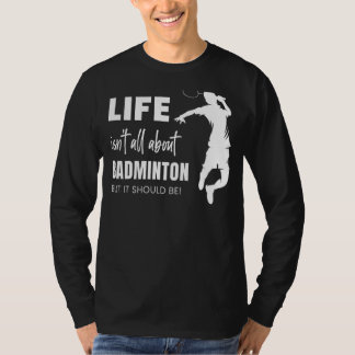 Het leven gaat niet allemaal over badminton Sports T-shirt
