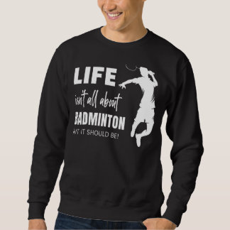 Het leven gaat niet allemaal over badminton Sports Trui