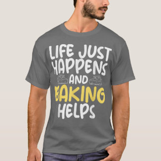 Het leven gebeurt gewoon en het bakken helpt het k t-shirt