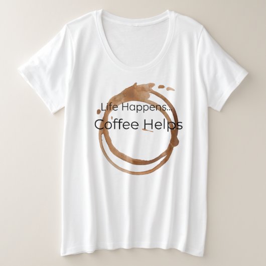 Het leven gebeurt, koffie helpt grote maat t-shirt (Design voorkant)
