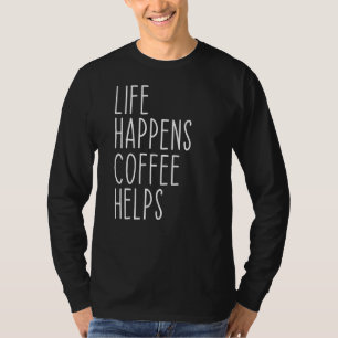 Het leven gebeurt koffie helpt om schamel te citer t-shirt