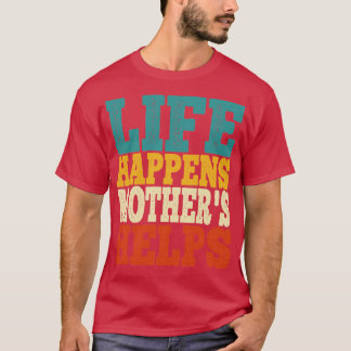 het leven gebeurt moeders helpt t-shirt