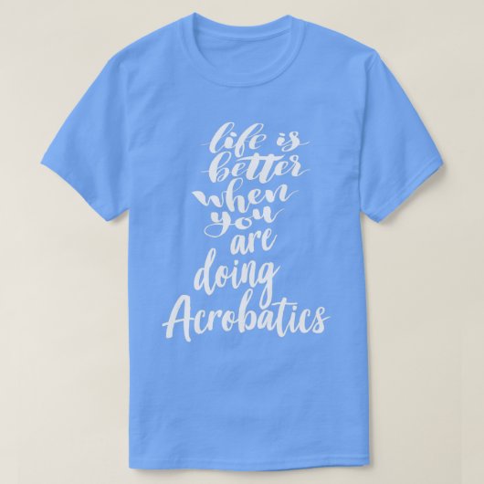 Het leven is beter als je Acrobat 1 doet T-shirt (Design voorkant)
