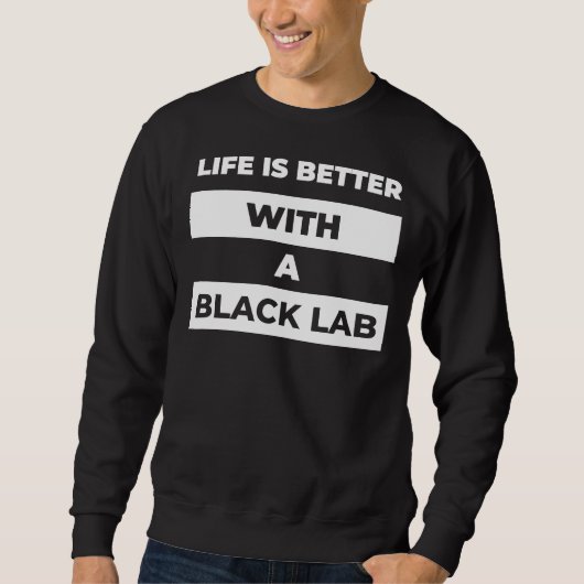 Het leven is beter met een Black Lab merch Trui (Voorkant)