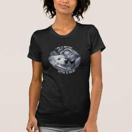 Het leven is beter met een hond! t-shirt