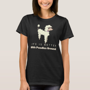 Het leven is beter met poedels rond Schattige poed T-shirt