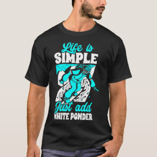 Het leven is eenvoudig voeg gewoon witte poeder sn t-shirt