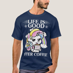 Het leven is goed na koffie Eenhoorn Grappige Eenh T-shirt