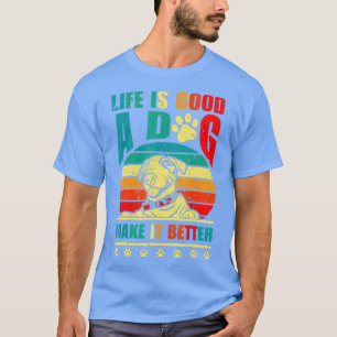 Het leven is goed voor een hond en maakt het beter t-shirt