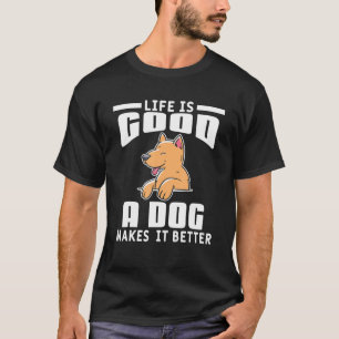 Het leven is goed voor een hond en maakt het beter t-shirt