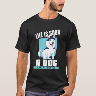 Het leven is goed voor een hond en maakt het beter t-shirt