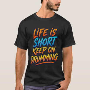 Het leven is kort - blijf drummen t-shirt