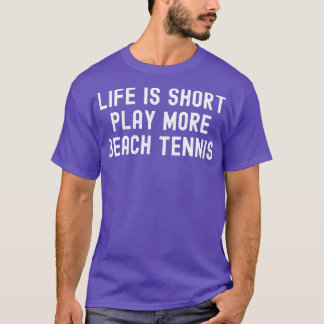 Het leven is kort Spelen Meer Strand Tennis T-shirt