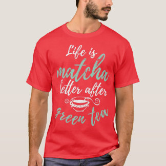 Het leven is Matcha beter na Tea Lover Gift Green T-shirt