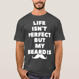 het leven is niet perfect maar mijn baard is 1 t-shirt