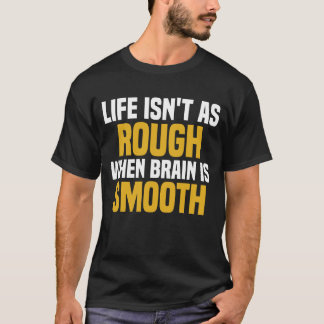 Het leven is niet zo ruw als het brein glad is t-shirt
