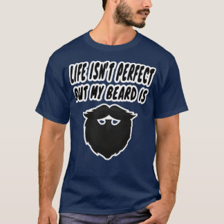 het leven is perfect isnx27t maar mijn baard is gr t-shirt