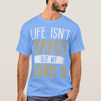 Het leven is perfect, maar mijn baard is 7 t-shirt