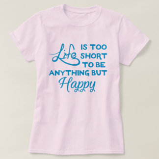 Het leven is te kort om alles behalve gelukkig te  t-shirt