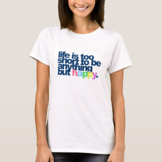 Het leven is te kort om alles behalve gelukkig te  t-shirt
