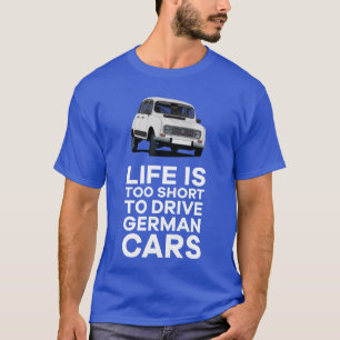 Het leven is te kort om Duitse auto's te besturen T-shirt