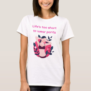 Het leven is te kort om een broek te kunnen draag t-shirt