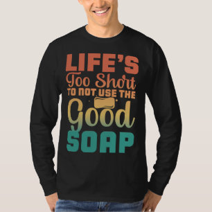 Het Leven Is Te Kort Om Niet De Goede Zeep Te Gebr T-shirt