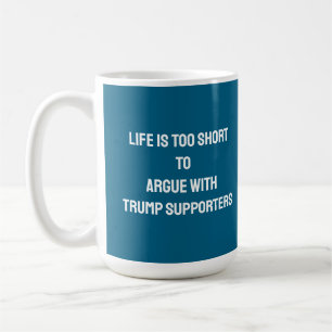 HET LEVEN IS TE KORT OM TE DISCUSSIËREN MET TRUMP- KOFFIEMOK
