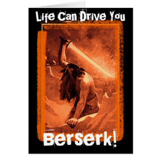 Het leven kan je berserk drijven.