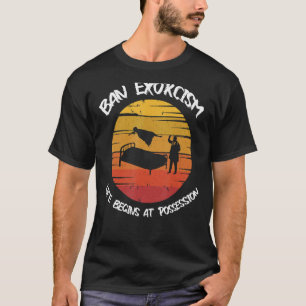 Het leven van Quots Ban Exorcisms begint bij bezit T-shirt