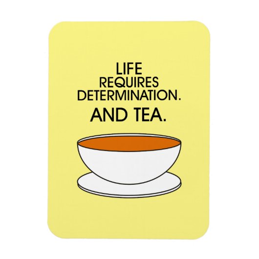 Het leven vereist vastberadenheid. En thee. Tea qu Magneet (Verticaal)