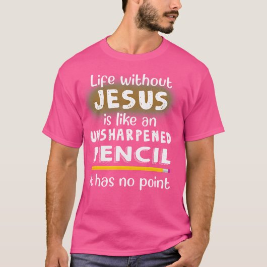 Het leven zonder Jezus is als een ongescherpt potl T-shirt (Voorkant)