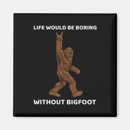 Het leven zou saai zijn zonder Bigfoot Fun Rock op Magneet (Voorkant)