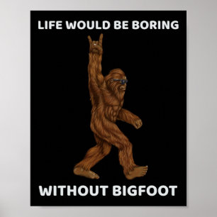 Het leven zou saai zijn zonder Bigfoot Fun Rock op Poster