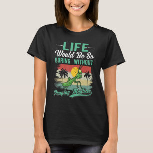 Het Leven Zou Zo Saai Zijn Zonder Bidsprinkhanen T-shirt