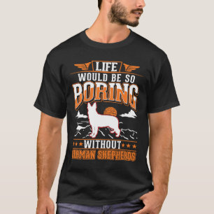 Het leven zou zo saai zijn zonder Duitse herders T-shirt