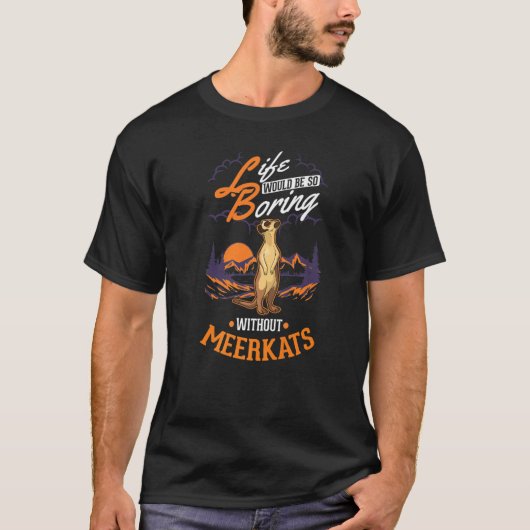 Het leven zou zo saai zijn zonder Meerkats 1 T-shirt (Voorkant)